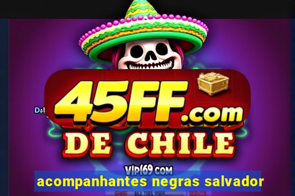 acompanhantes negras salvador